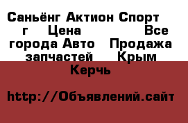 Саньёнг Актион Спорт 2008 г. › Цена ­ 200 000 - Все города Авто » Продажа запчастей   . Крым,Керчь